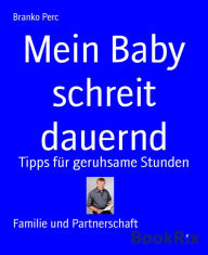 Title: Mein Baby schreit dauernd: Tipps für geruhsame Stunden, Author: Branko Perc