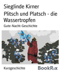 Title: Plitsch und Platsch - die Wassertropfen: Gute-Nacht-Geschichte, Author: Sieglinde Kirner