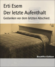 Title: Der letzte Aufenthalt: Gedanken vor dem letzten Abschied., Author: Erti Esem