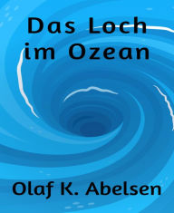 Title: Das Loch im Ozean: Abenteuerroman, Author: Olaf K. Abelsen