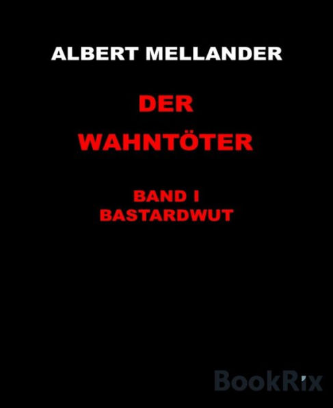 Der Wahntöter Band I: Bastardwut: Ein krimineller Kurzroman