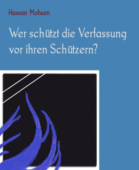 Wer schützt die Verfassung vor ihren Schützern?