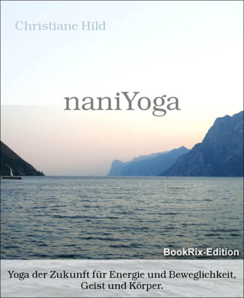 naniYoga: Yoga der Zukunft für Energie und Beweglichkeit, Geist und Körper.