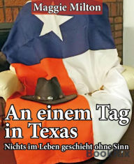 Title: An einem Tag in Texas: Nichts im Leben geschieht ohne Sinn, Author: Maggie Milton