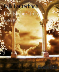 Title: Die Iskabur Trilogie: Erstes Buch, Author: Falk Lauterbach