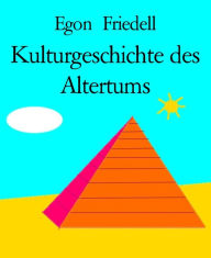 Title: Kulturgeschichte des Altertums: Kulturgeschichte Ägyptens u. des alten Orients/Kulturgeschichte Griechenlands/Leben u. Legende der vorchristlichen Seele, Author: Egon Friedell