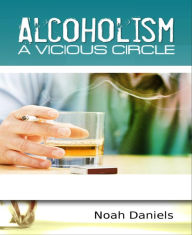 Title: Alcoholism - A Vicious Circle, Author: Noah Daniels