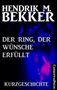 Title: Der Ring, der Wünsche erfüllt: Kurzgeschichte, Author: Hendrik M. Bekker