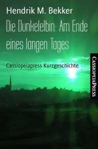 Title: Die Dunkelelbin: Am Ende eines langen Tages: Cassiopeiapress Kurzgeschichte, Author: Hendrik M. Bekker