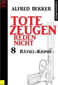 Title: 8 Rätsel-Krimis - Tote Zeugen reden nicht, Author: Alfred Bekker