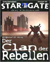 Title: STAR GATE 019: Der Clan der Rebellen: Die Verschollenen - als Gejagte!, Author: Wilfried A. Hary