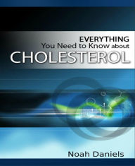 Title: Everything You Need to Know About Cholesterol, Author: Noah Daniels