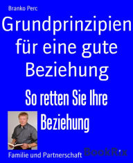 Title: Grundprinzipien für eine gute Beziehung: So retten Sie Ihre Beziehung, Author: Branko Perc