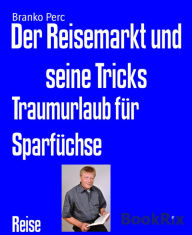 Title: Der Reisemarkt und seine Tricks: Traumurlaub für Sparfüchse, Author: Branko Perc
