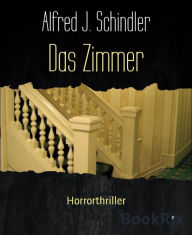 Title: Das Zimmer: Horrorthriller, Author: Alfred J. Schindler