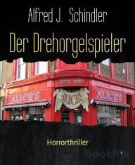 Title: Der Drehorgelspieler: Horrorthriller, Author: Alfred J. Schindler