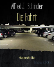 Title: Die Fahrt: Horrorthriller, Author: Alfred J. Schindler