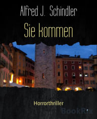 Title: Sie kommen: Horrorthriller, Author: Alfred J. Schindler