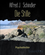 Title: Die Stille: Psychothriller, Author: Alfred J. Schindler