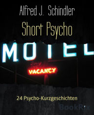 Title: Short Psycho: 24 Psycho-Kurzgeschichten, Author: Alfred J. Schindler