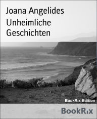 Title: Unheimliche Geschichten: Düstere Ereignisse, Author: Joana Angelides