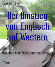 Title: Der Umstieg von Englisch auf Western: Was Dich beim Westernreiten erwartet, Author: Sarah Taler