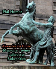 Title: Alexander der Große - Memoiren seines Leibrosses Bukephalos: Hörspiel, Author: Phil Humor