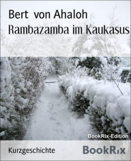 Title: Rambazamba im Kaukasus, Author: Bert von Ahaloh