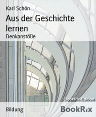 Title: Aus der Geschichte lernen: Denkanstöße, Author: Karl Schön