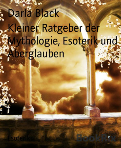 Kleiner Ratgeber der Mythologie, Esoterik und Aberglauben