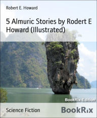 Title: 5 Almuric Stories by Rodert E Howard (Illustrated), Author: Robert E. Howard