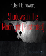 Title: Shadows In The Moonlight (Illustrated), Author: Robert E. Howard