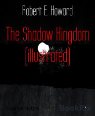 Title: The Shadow Kingdom (illustrated), Author: Robert E. Howard