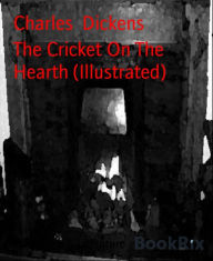 Title: The Cricket On The Hearth (Illustrated), Author: Charles Dickens