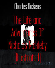 Title: The Life and Adventures Of Nicholas Nickleby (Illustrated), Author: Charles Dickens