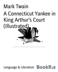 Title: A Connecticut Yankee in King Arthur's Court (Illustrated), Author: Mark Twain