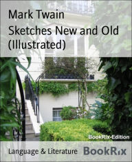 Title: Sketches New and Old (Illustrated), Author: Mark Twain