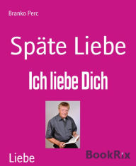 Title: Späte Liebe: Ich liebe Dich, Author: Branko Perc