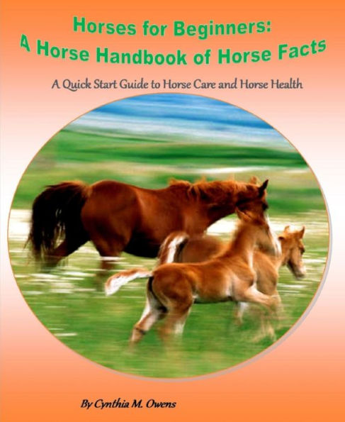 Horses for Beginners: A Horse Handbook of Horse Facts: A Quick Start Guide to Horse Care and Horse Health