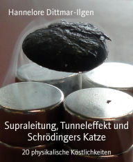 Title: Supraleitung, Tunneleffekt und Schrödingers Katze: 20 physikalische Köstlichkeiten, Author: Hannelore Dittmar-Ilgen