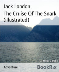 Title: The Cruise Of The Snark (illustrated), Author: Jack London