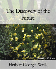 Title: The Discovery of the Future, Author: H. G. Wells