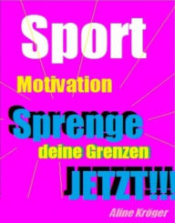 Title: Sportmotivation: Sprenge deine Grenzen JETZT!, Author: Aline Kröger
