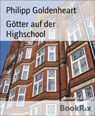 Title: Götter auf der Highschool, Author: Philipp Goldenheart