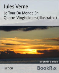 Title: Le Tour Du Monde En Quatre-Vingts Jours (Illustrated), Author: Jules Verne