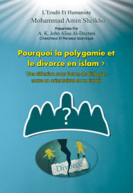 Title: Pourquoi la Polygamie et le Divorce en Islam?: Une réflexion sous forme de dialogue entre un orientaliste et un érudit, Author: Mohammad Amin Sheikho