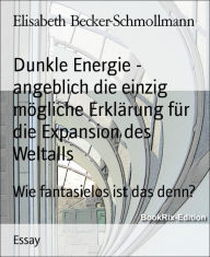 Title: Dunkle Energie - angeblich die einzig mögliche Erklärung für die Expansion des Weltalls: Wie fantasielos ist das denn?, Author: Elisabeth Becker-Schmollmann