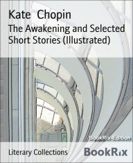 Title: The Awakening and Selected Short Stories (Illustrated), Author: Kate Chopin