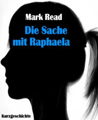 Title: Die Sache mit Raphaela, Author: Mark Read