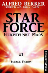 Title: Brian Carisi - Fluchtpunkt Mars: Star Force 1: Star Force Commander John Darran Band 1 /Cassiopeiapress, Author: Alfred Bekker